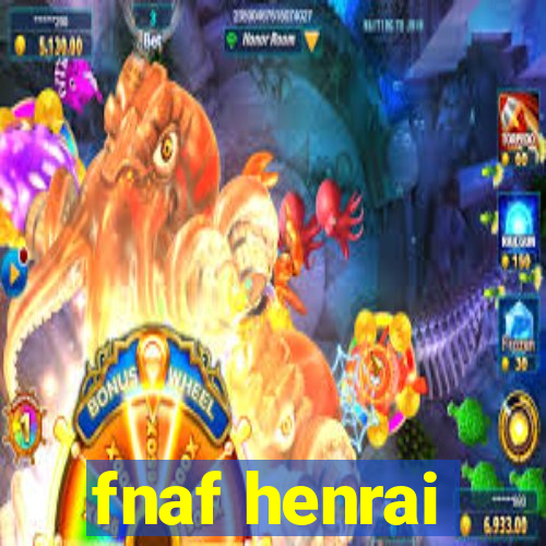 fnaf henrai